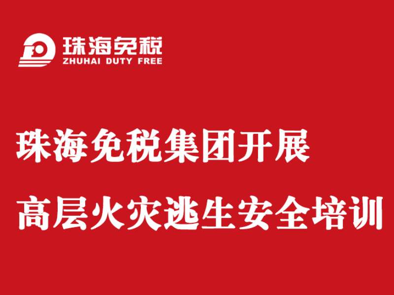 珠海免税集团开展高层火灾逃生安全培训